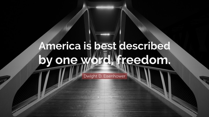 Dwight D. Eisenhower Quote: “America is best described by one word, freedom.”