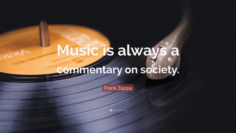 Frank Zappa Quote: “Music is always a commentary on society.”