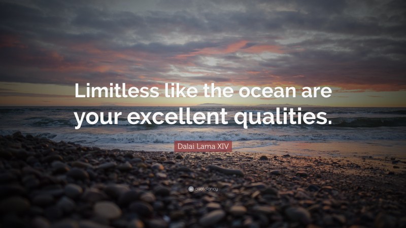 Dalai Lama XIV Quote: “Limitless like the ocean are your excellent qualities.”