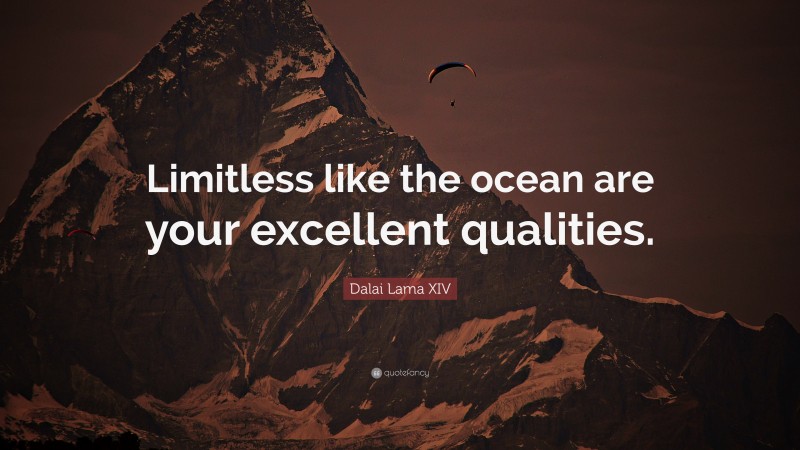 Dalai Lama XIV Quote: “Limitless like the ocean are your excellent qualities.”