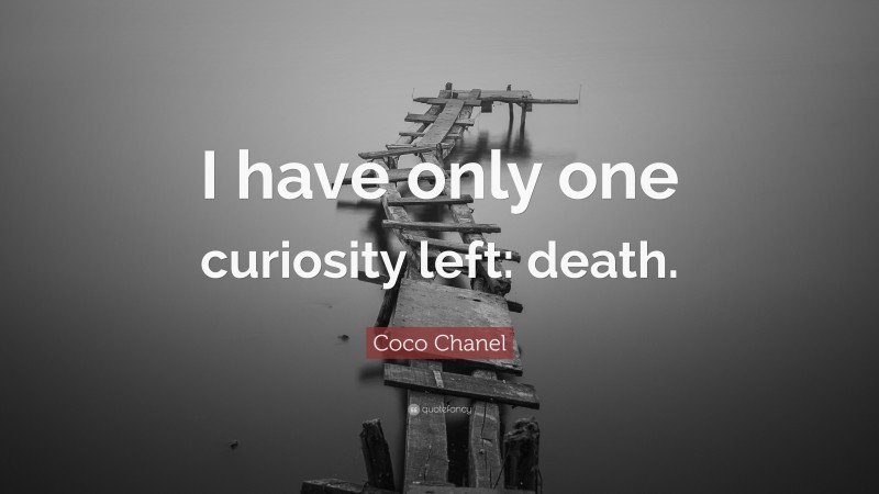 Coco Chanel Quote: “I have only one curiosity left: death.”
