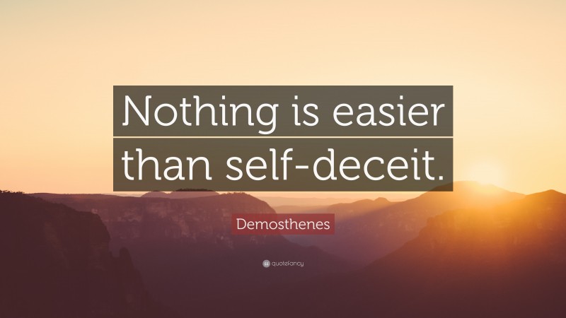 Demosthenes Quote: “Nothing is easier than self-deceit.”