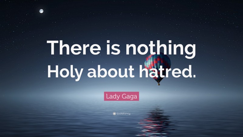 Lady Gaga Quote: “There is nothing Holy about hatred.”