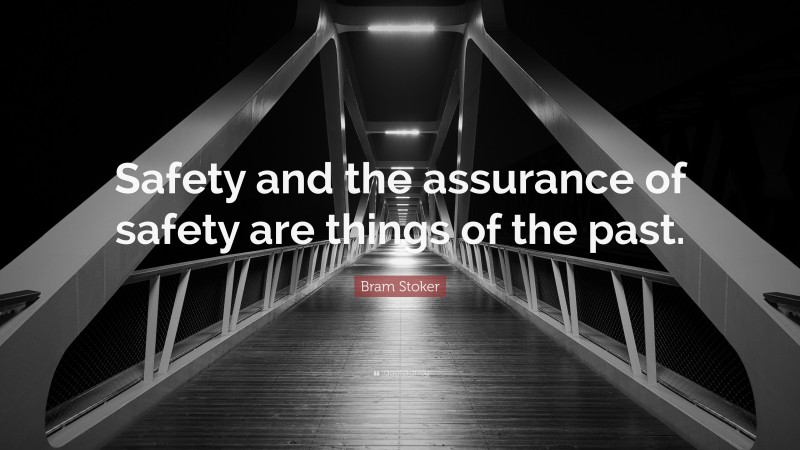 Bram Stoker Quote: “Safety and the assurance of safety are things of the past.”