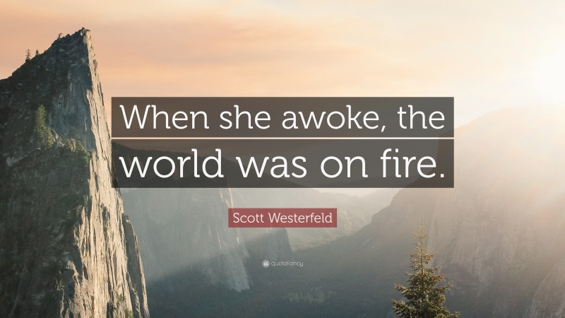 Scott Westerfeld Quote: “When she awoke, the world was on fire.”