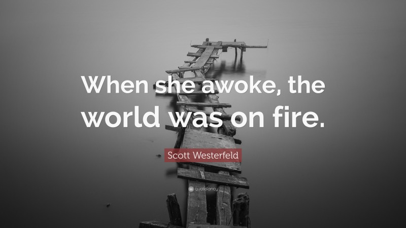 Scott Westerfeld Quote: “When she awoke, the world was on fire.”