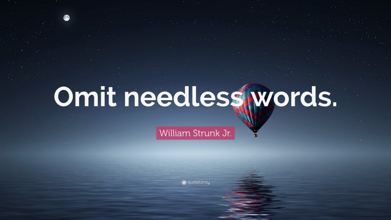 William Strunk Jr. Quote: “Omit needless words.”