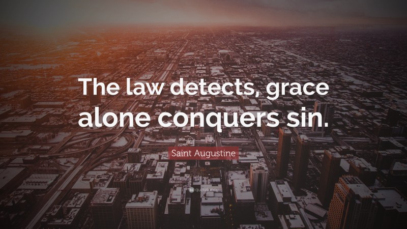 Saint Augustine Quote: “The law detects, grace alone conquers sin.”