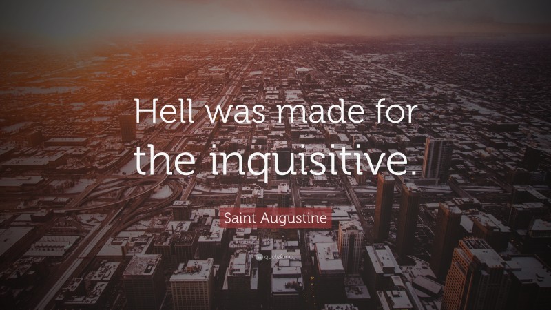 Saint Augustine Quote: “Hell was made for the inquisitive.”