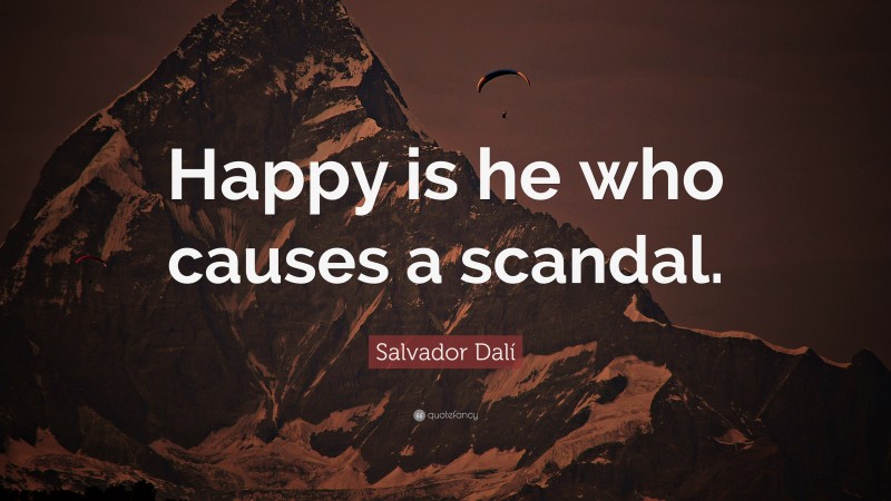 Salvador Dalí Quote: “Happy is he who causes a scandal.”