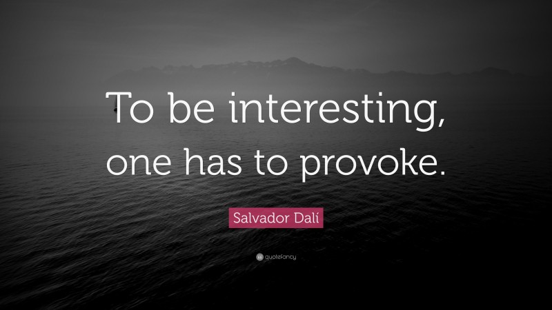 Salvador Dalí Quote: “To be interesting, one has to provoke.”