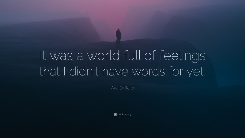 Ava Dellaira Quote: “It was a world full of feelings that I didn’t have words for yet.”