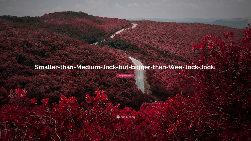 Terry Pratchett Quote: “Smaller-than-Medium-Jock-but-bigger-than-Wee-Jock-Jock.”