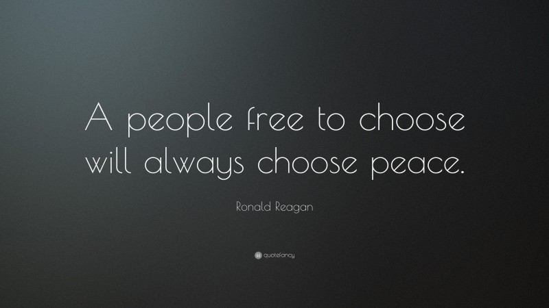 Ronald Reagan Quote: “A people free to choose will always choose peace.”