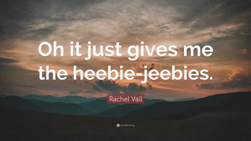 Rachel Vail Quote: “Oh it just gives me the heebie-jeebies.”