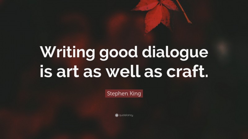 Stephen King Quote: “Writing good dialogue is art as well as craft.”