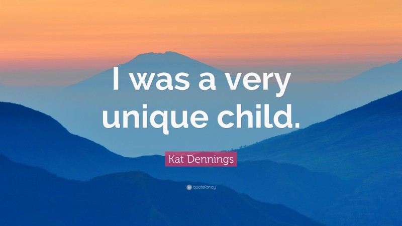 Kat Dennings Quote: “I was a very unique child.”