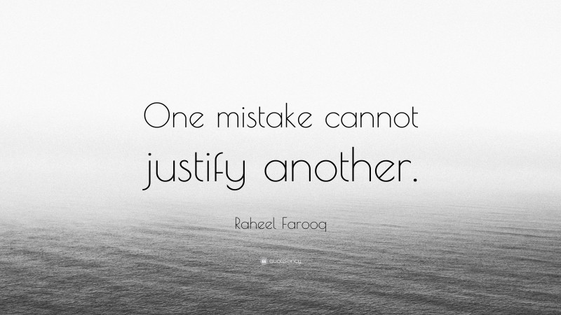 Raheel Farooq Quote: “One mistake cannot justify another.”