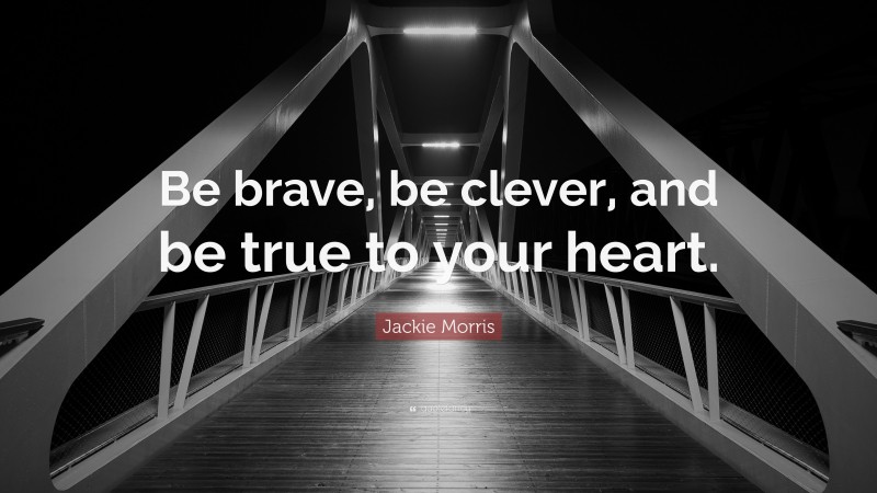 Jackie Morris Quote: “Be brave, be clever, and be true to your heart.”