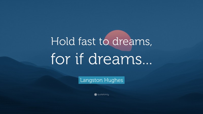 Langston Hughes Quote: “Hold fast to dreams, for if dreams...”