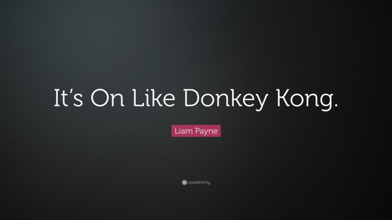 Liam Payne Quote: “It’s On Like Donkey Kong.”