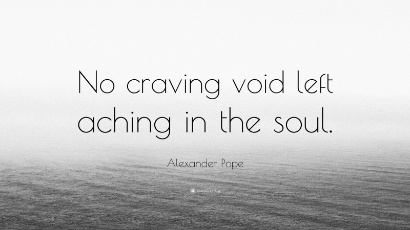 Alexander Pope Quote: “No craving void left aching in the soul.”