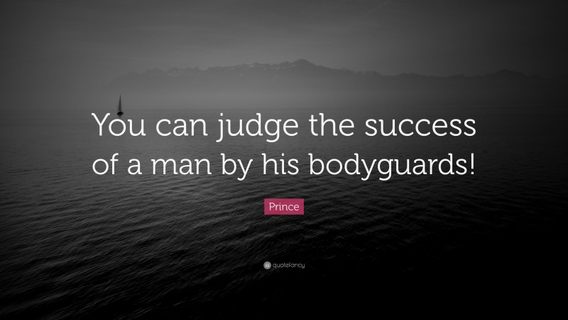 Prince Quote: “You can judge the success of a man by his bodyguards!”