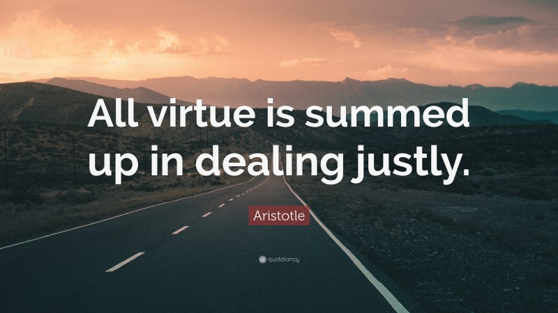 Aristotle Quote: “All virtue is summed up in dealing justly.”