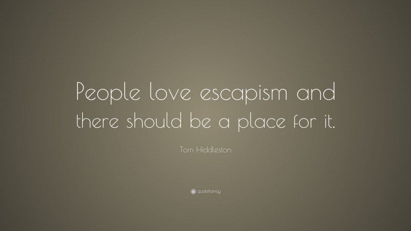 Tom Hiddleston Quote: “People love escapism and there should be a place for it.”