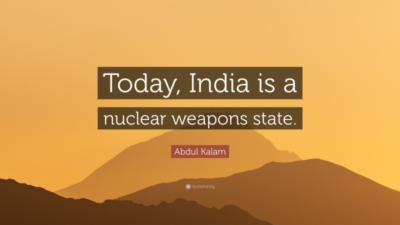 Abdul Kalam Quote: “Today, India is a nuclear weapons state.”
