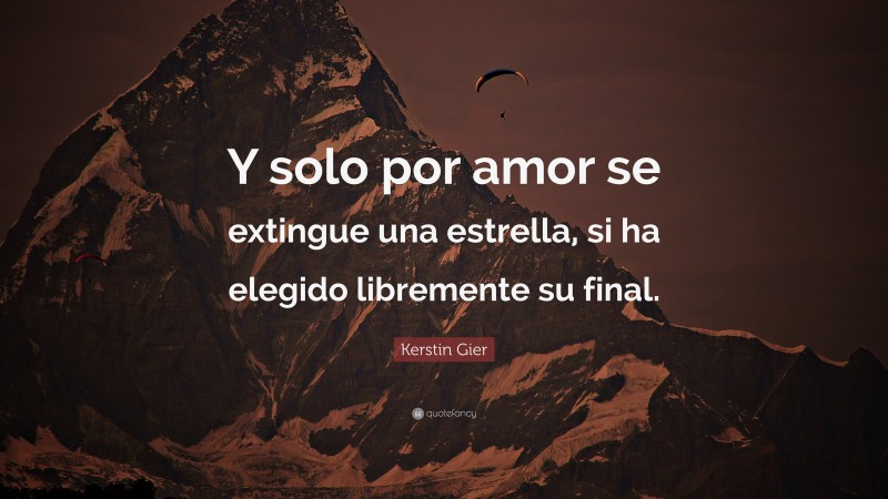 Kerstin Gier Quote: “Y solo por amor se extingue una estrella, si ha elegido libremente su final.”