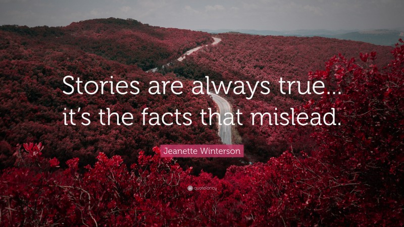 Jeanette Winterson Quote: “Stories are always true... it’s the facts that mislead.”