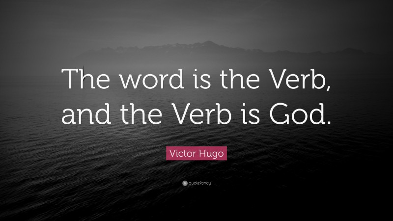 Victor Hugo Quote: “The word is the Verb, and the Verb is God.”