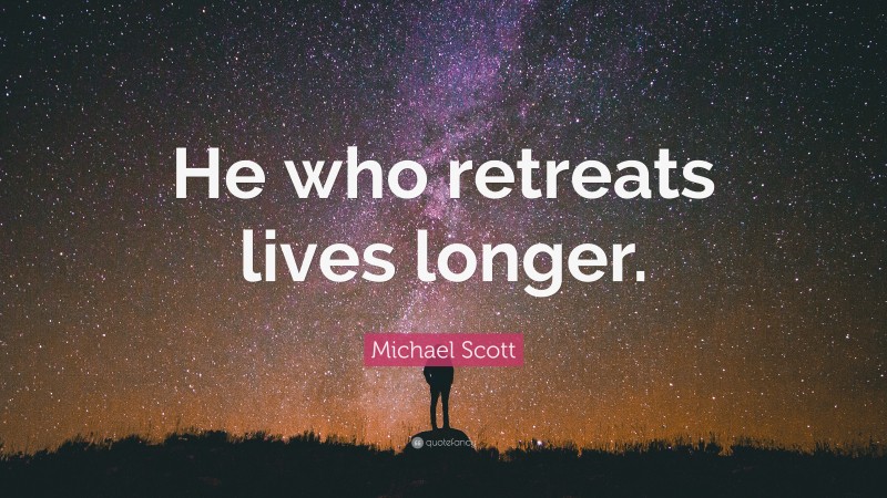 Michael Scott Quote: “He who retreats lives longer.”