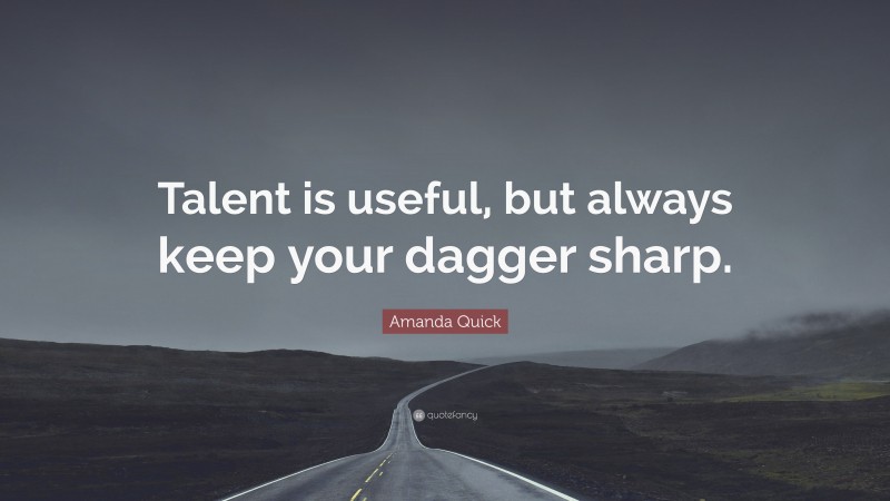 Amanda Quick Quote: “Talent is useful, but always keep your dagger sharp.”