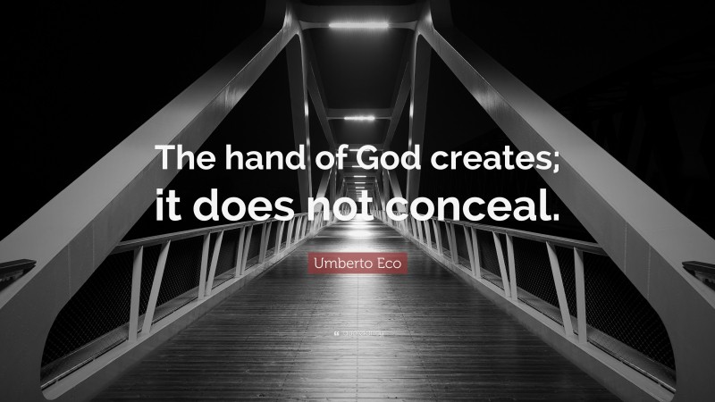 Umberto Eco Quote: “The hand of God creates; it does not conceal.”