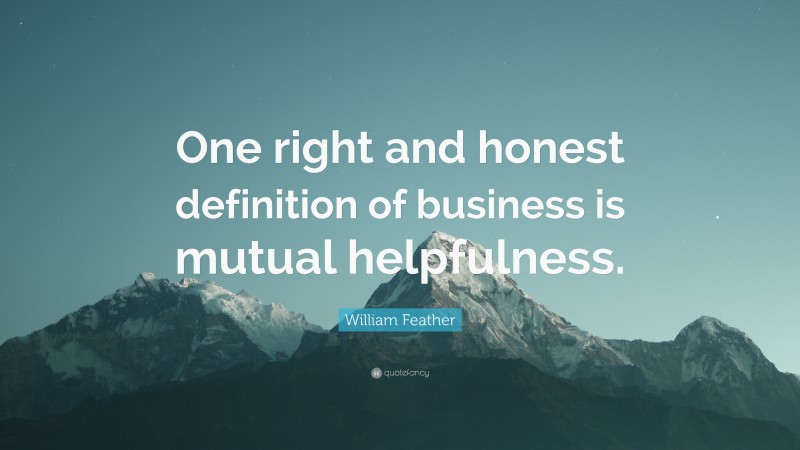 William Feather Quote: “One right and honest definition of business is mutual helpfulness.”