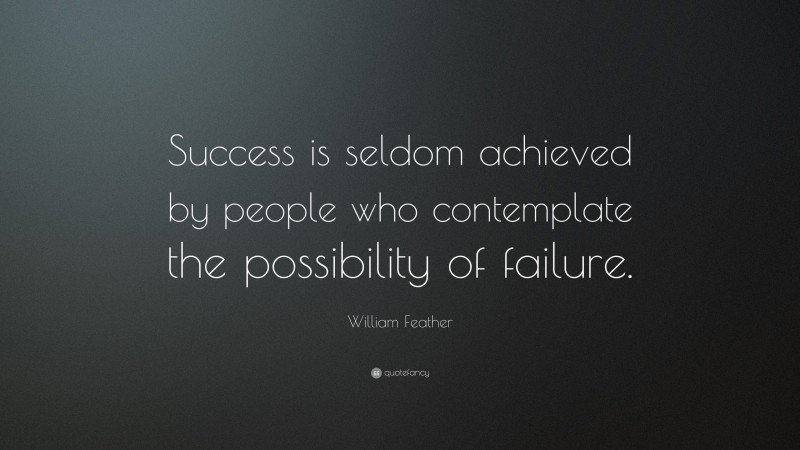 William Feather Quote: “Success is seldom achieved by people who contemplate the possibility of failure.”