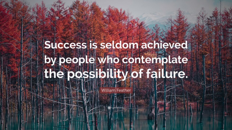 William Feather Quote: “Success is seldom achieved by people who contemplate the possibility of failure.”