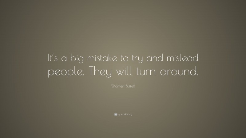 Warren Buffett Quote: “It’s a big mistake to try and mislead people. They will turn around.”