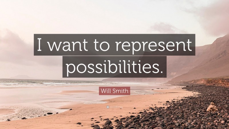 Will Smith Quote: “I want to represent possibilities.”