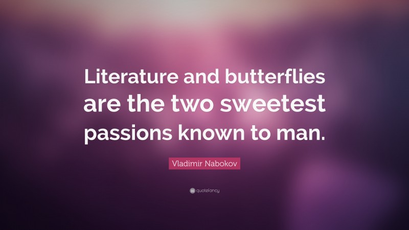 Vladimir Nabokov Quote: “Literature and butterflies are the two sweetest passions known to man.”