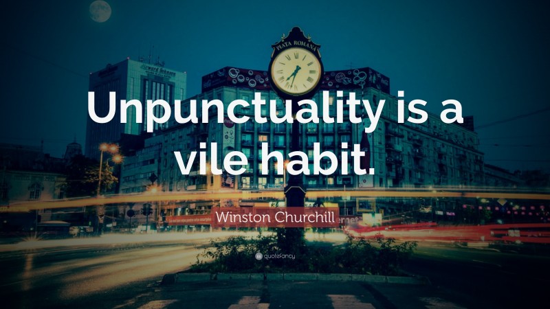 Winston Churchill Quote: “Unpunctuality is a vile habit.”