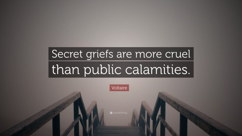 Voltaire Quote: “Secret griefs are more cruel than public calamities.”