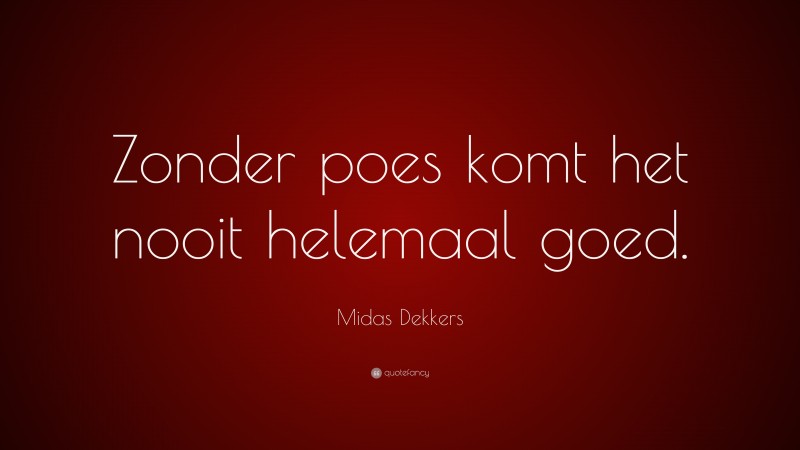 Midas Dekkers Quote: “Zonder poes komt het nooit helemaal goed.”