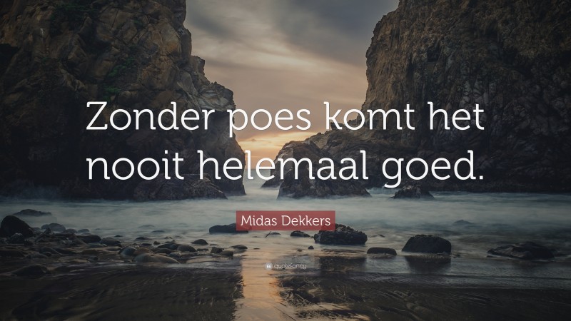 Midas Dekkers Quote: “Zonder poes komt het nooit helemaal goed.”