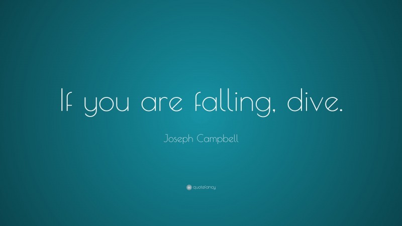Joseph Campbell Quote: “If you are falling, dive.”
