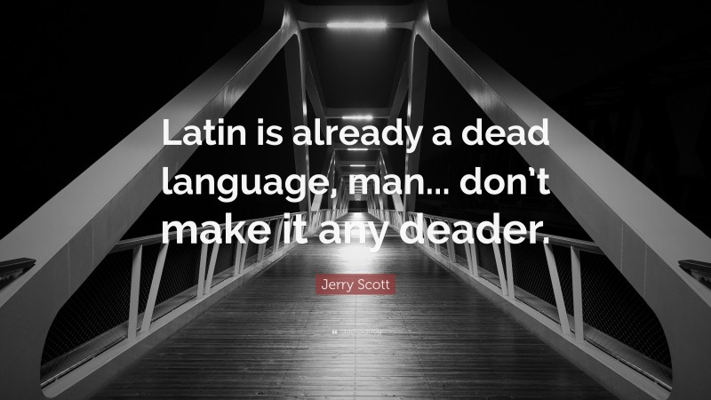 Jerry Scott Quote: “Latin is already a dead language, man... don’t make it any deader.”