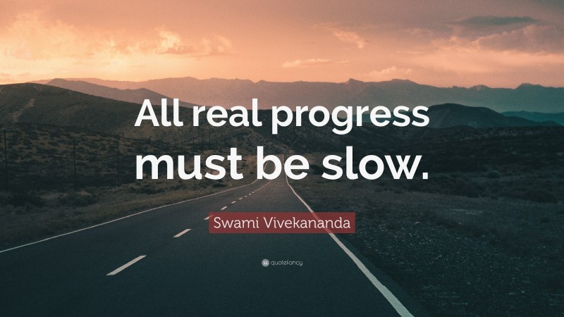 Swami Vivekananda Quote: “All real progress must be slow.”