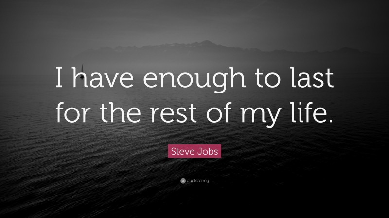 Steve Jobs Quote: “I have enough to last for the rest of my life.”